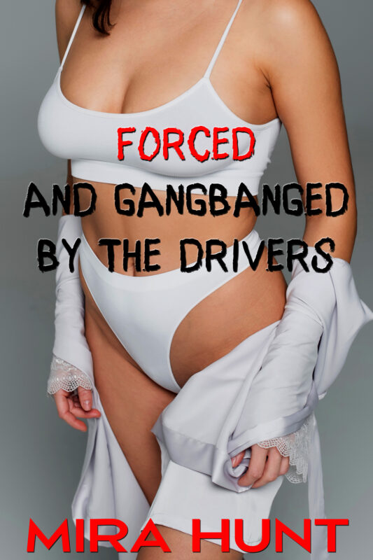Forced and Gangbanged by the Drivers