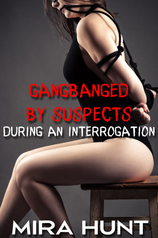 Gangbanged by Suspects During an Interrogation